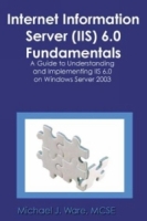 Internet Information Server (IIS) 6 0 Fundamentals: A Guide to Understanding and Implementing IIS 6 0 on Windows Server 2003 артикул 1966e.