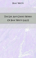 The Life And Choice Works Of Isaac Watts артикул 2052e.